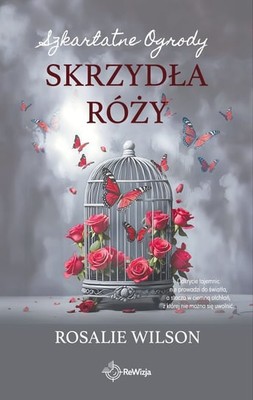 Rosalie Wilson - Skrzydła róży. Szkarlatne Ogrody. Tom 3