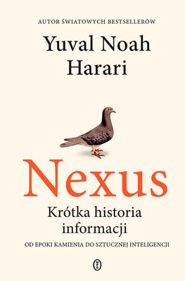 Yuval Noah Harari - Nexus. Krótka historia informacji od epoki kamienia do sztucznej inteligencji / Yuval Noah Harari - The Silicon Curtaion The Politics Of Information Networks From The Stone Age To The AI Age