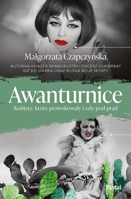 Małgorzata Czapczyńska - Awanturnice. Kobiety, które prowokowały i szły pod prąd