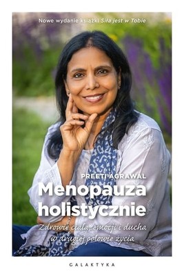 Preeti Agrawal - Menopauza holistycznie. Zdrowie ciała, emocji i ducha w drugiej połowie życia