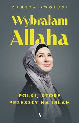 Danuta Awolusi - Wybrałam Allaha. Polki, które przeszły na Islam