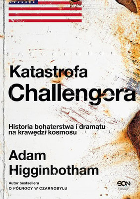 Adam Higginbotham - Katastrofa Challengera. Historia bohaterstwa i dramatu na krawędzi kosmosu / Adam Higginbotham - Challenger: A True Story Of Heroism And Disaster On The Edge Of Space