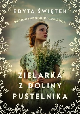 Edyta Świętek - Zielarka z Doliny Pustelnika. Sandomierskie wzgórza. Tom 2