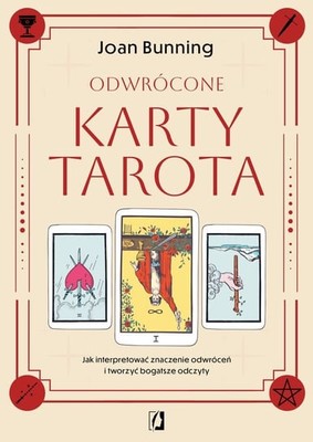 Joan Bunning - Odwrócone karty tarota. Jak interpretować znaczenie odwróceń i tworzyć bogatsze odczyty