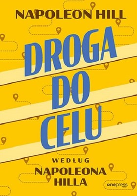 Napoleon Hill - Droga do celu według Napoleona Hilla