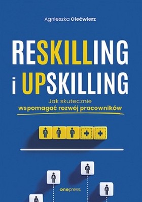 Agnieszka Ciećwierz - Reskilling i upskilling. Jak skutecznie wspomagać rozwój pracowników