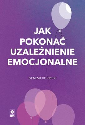 Genevieve Krebs - Jak pokonać uzależnienie emocjonalne