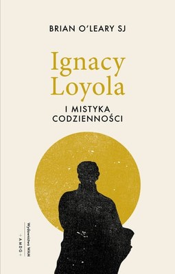 Brian O'Leary - Ignacy Loyola i mistyka codzienności