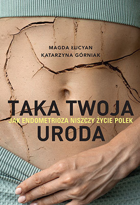 Katarzyna Górniak - Taka twoja uroda. Jak endometrioza niszczy życie Polek