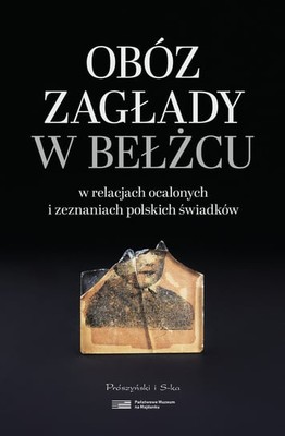 Robert Kuwałek - Obóz zagłady w Bełżcu w relacjach ocalonych i zeznaniach polskich świadków