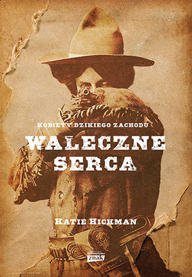 Katie Hickman - Waleczne serca. Kobiety Dzikiego Zachodu