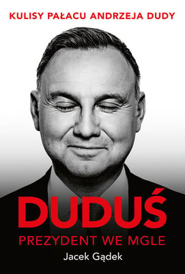 Jacek Gądek - Duduś. Prezydent we mgle. Kulisy Pałacu Andrzeja Dudy