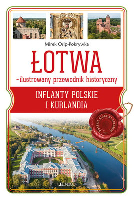 Mirek Osip-Pokrywka - Łotwa. Ilustrowany przewodnik historyczny. Inflanty Polskie i Kurlandia