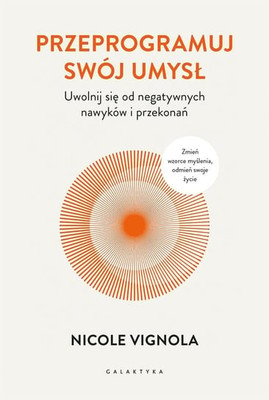 Nicole Vignola - Przeprogramuj swój umysł. Uwolnij się od negatywnych nawyków i przekonań