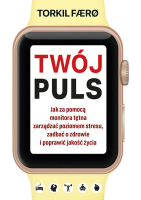 Torkil Faero - Twój puls. Jak za pomocą monitora tętna zarządzać poziomem stresu, zadbać o zdrowie i poprawić jakość życia / Torkil Faero - The Pulse Cure