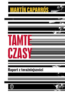 Martín Caparrós - Tamte czasy. Raport z teraźniejszości / Martín Caparrós - El Mundo Entonces