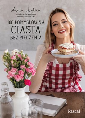 Anna Lekka - 100 pomysłów na ciasta bez pieczenia