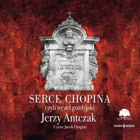 Jerzy Antczak - Serce Chopina czyli węzeł gordyjski