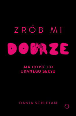 Dania Schiftan - Zrób mi dobrze. Jak dojść do udanego seksu