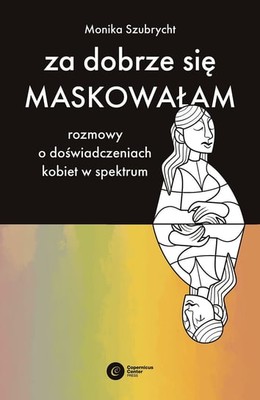 Monika Szubrycht - Za dobrze się maskowałam. Rozmowy o doświadczeniach kobiet w spektrum autyzmu