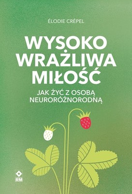 Elodie Crepel - Wysoko wrażliwa miłość. Jak żyć z osobą neuroróżnorodną