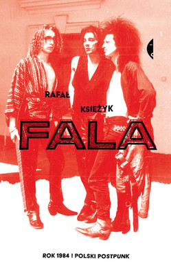 Rafał Księżyk - Fala. Rok 1984 i polski postpunk. Poza serią