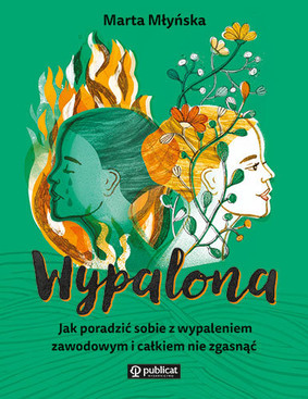 Marta Młyńska - Wypalona. Jak poradzić sobie z wypaleniem zawodowym i całkiem nie zgasnąć