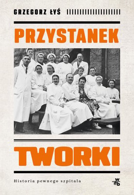 Grzegorz Łyś - Przystanek Tworki. Historia pewnego szpitala