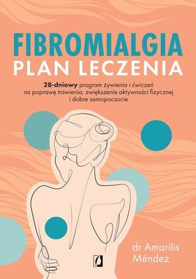 Amarilis Mendez - Fibromialgia. Plan leczenia. 28-dniowy program żywienia i ćwiczeń na poprawę trawienia, zwiększenie aktywności fizycznej i dobre samopoczucie