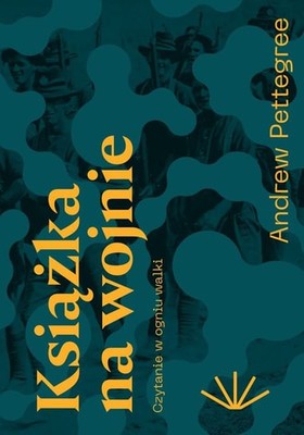 Andrew Pettegree - Książka na wojnie. Czytanie w ogniu walki