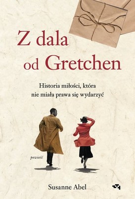 Susanne Abel - Z dala od Gretchen. Historia miłości, która nie miała prawa się wydarzyć