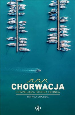 Patrycja Chajęcka - Chorwacja. Ciemniejsza strona słońca