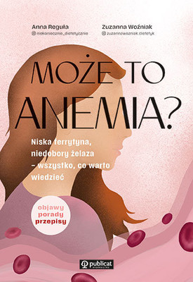 Anna Reguła - Może to anemia? Niska ferrytyna, niedobory żelaza - wszystko, co warto wiedzieć