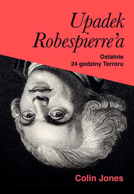 Colin Jones - Upadek Robespierre'a. Ostatnie 24 godziny terroru