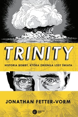 Jonathan Fetter-Vorm - Trinity. Historia bomby, która zmieniła losy świata / Jonathan Fetter-Vorm - Trinity. A Graphic History Of The First Atomic Bomb