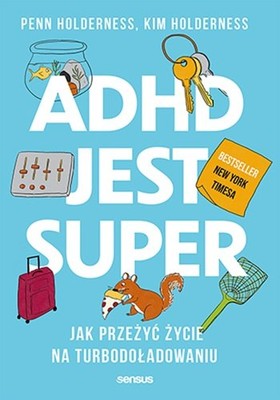Penn Holderness - ADHD jest super. Jak przeżyć życie na turbodoładowaniu