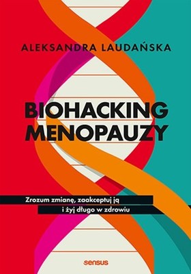 Aleksandra Laudańska - Biohacking menopauzy. Zrozum zmianę, zaakceptuj ją i żyj długo w zdrowiu