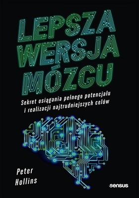 Peter Hollins - Lepsza wersja mózgu. Sekret osiągania pełnego potencjału i realizacji najtrudniejszych celów