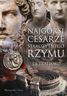 L.J. Trafford - Najgorsi cesarze starożytnego Rzymu / L.J. Trafford - Ancient Rome's Worst Emperors