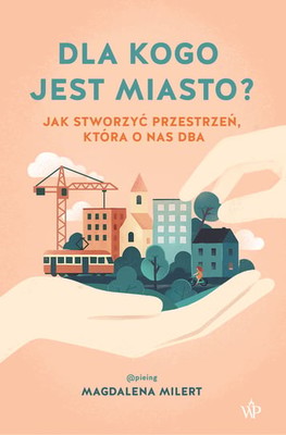 Magdalena Milert - Dla kogo jest miasto? Jak stworzyć przestrzeń, która o nas dba