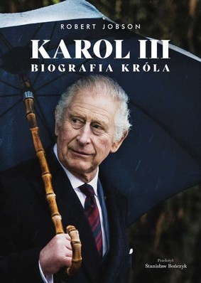 Robert Jobson - Karol III. Biografia króla / Robert Jobson - Our King - Charles III. The Man And The Monarch Revealed