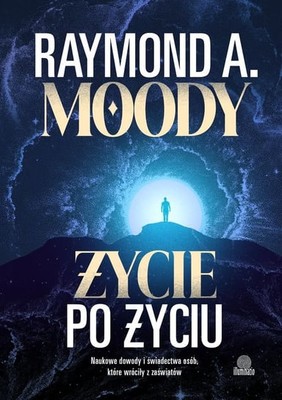 Raymond A. Moody - Życie po życiu. Naukowe dowody i świadectwa osób, które wróciły z zaświatów