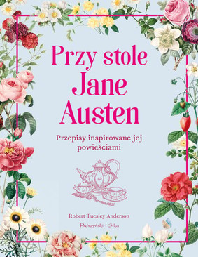 Robert Tuesley Anderson - Przy stole Jane Austen. Przepisy inspirowane jej powieściami / Robert Tuesley Anderson - Jane Austen's Table: Recipes Inspired By The Works Of Jane Austen