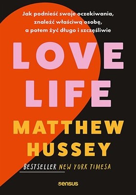 Matthew Hussey - Love Life. Jak podnieść swoje oczekiwania, znaleźć właściwą osobę, a potem żyć długo i szczęśliwie