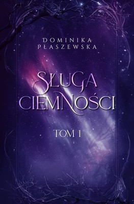 Dominika Płaszewska - Sługa ciemności. Tom 1