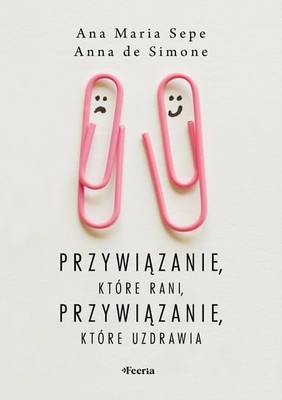 Ana Maria Sepe - Przywiązanie, które rani, przywiązanie, które uzdrawia / Ana Maria Sepe - D'amore Ci Si Ammala, D'amore Si Guarisce
