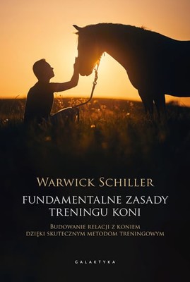 Warwick Schiller - Fundamentalne zasady treningu koni. Budowanie relacji z koniem dzięki skutecznym metodom treningowym
