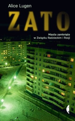 Alice Lugen - ZATO. Miasta zamknięte w Związku Radzieckim i Rosji