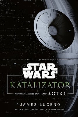 James Luceno - Star Wars. Katalizator. Wprowadzenie do filmu Łotr!