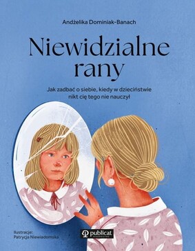 Andżelika Dominiak-Banach - Niewidzialne rany. Jak zadbać o siebie, kiedy w dzieciństwie nikt cię tego nie nauczył